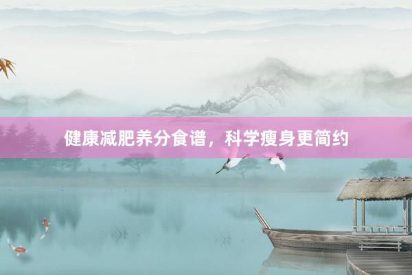 健康减肥养分食谱，科学瘦身更简约