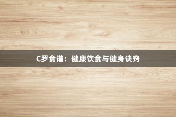 C罗食谱：健康饮食与健身诀窍