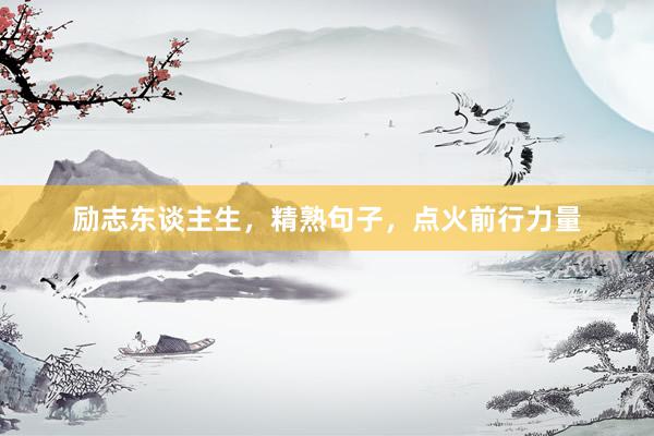 励志东谈主生，精熟句子，点火前行力量